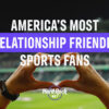 America's Most Relationship Friendly Sports Fans