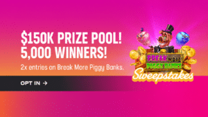 $150K prize pool! 5,000 winners! 2x entries on Break More Piggy Banks. Opt in
