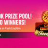 $150K prize pool! 5,000 winners! 2x entries on Cash Eruption. Opt in