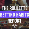 The Roulette Betting Habits Report