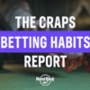 The craps betting habits report