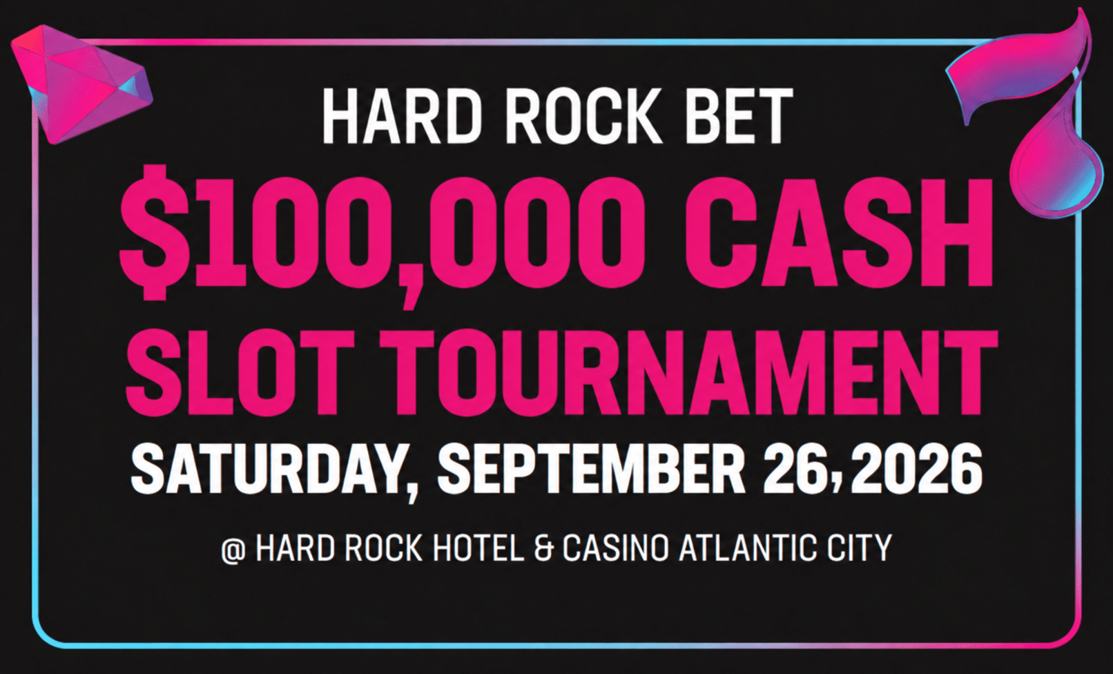 Hard Rock Bet $100K Cash Slot Tournament. Saturday, September 26, 2026 @ Hard Rock Hotel and Casino Atlantic City. Limited number of seats available!